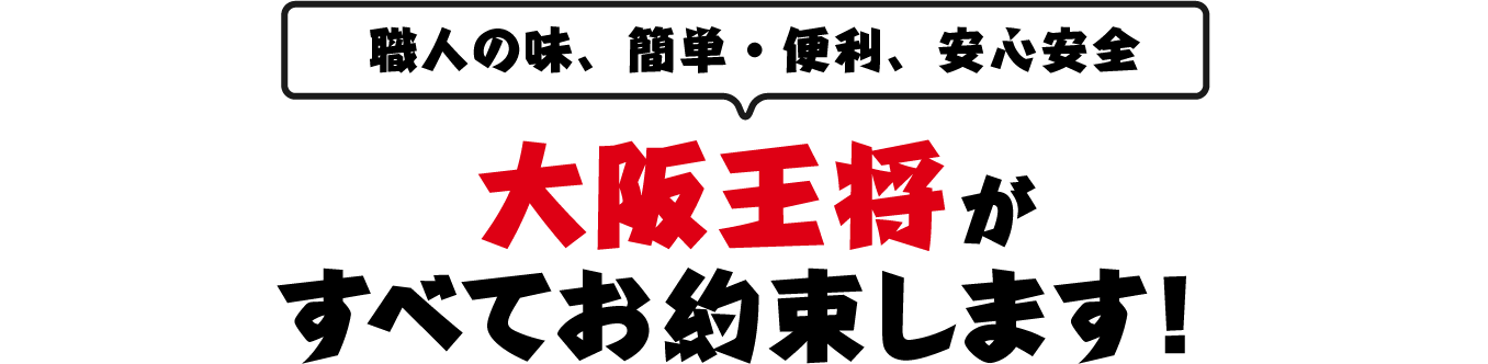 職人の味、簡単・便利、安心案全　大阪王将がすべてお約束します！