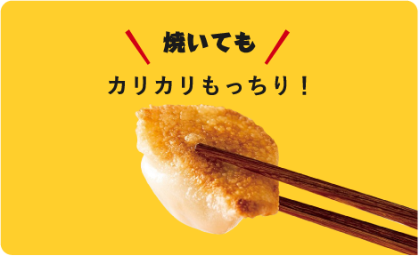 焼いても カリカリもっちり！